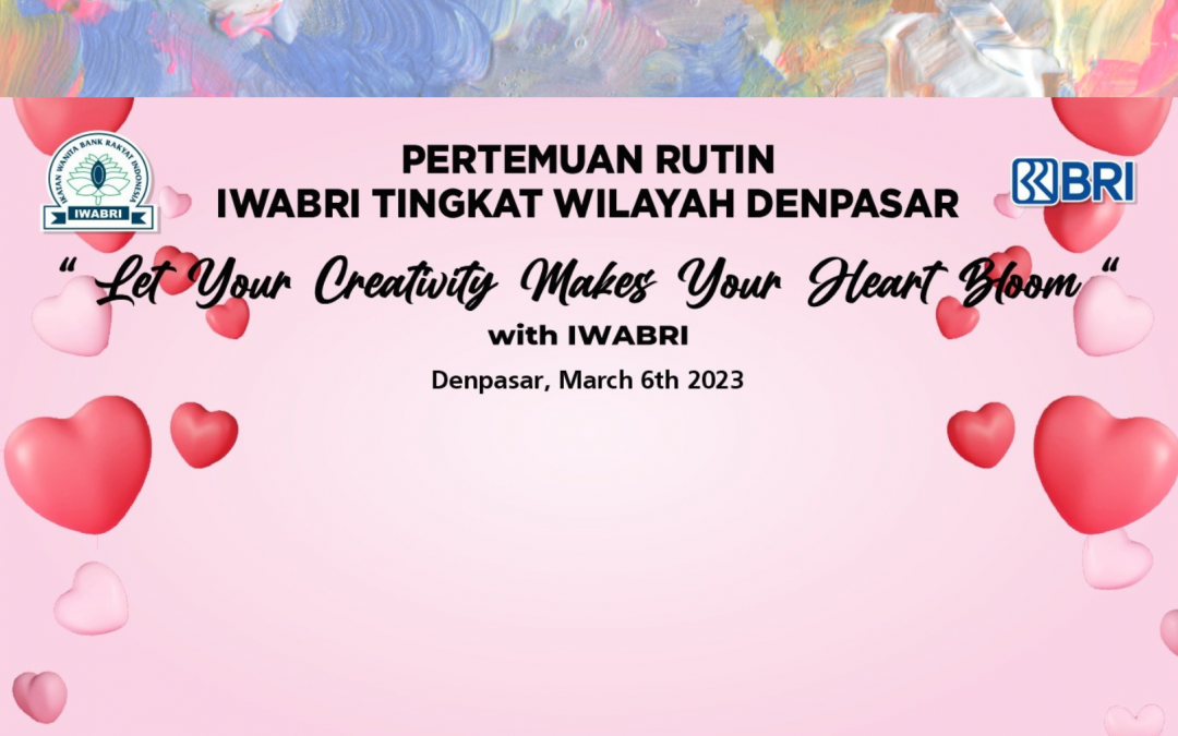 Pertemuan Rutin IWABRI Tingkat Wilayah Denpasar “Let Your Creativity Makes Your Heart Bloom”